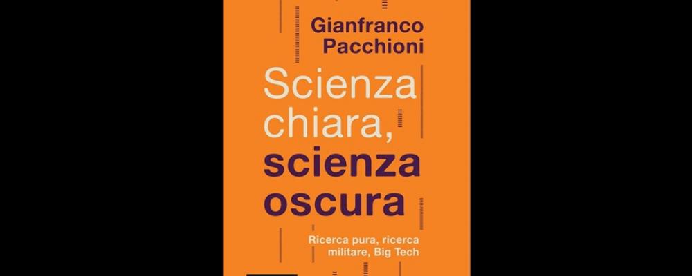 Scienza chiara, scienza oscura. Ricerca pura, ricerca militare, Big Tech (Il mulino, 2025)